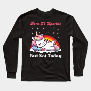 Born To Sparkle But Not Today - Lazy Unicorn Long Sleeve T-Shirt